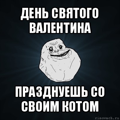 день святого валентина празднуешь со своим котом, Мем Forever Alone