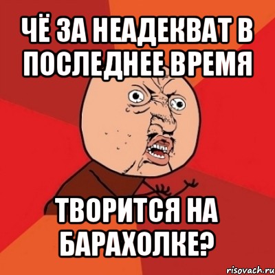 чё за неадекват в последнее время творится на барахолке?, Мем Почему