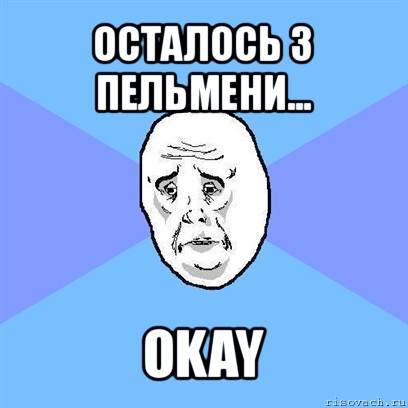 осталось 3 пельмени... okay, Мем Okay face