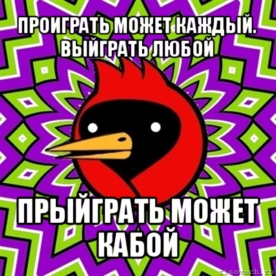 проиграть может каждый. выйграть любой прыйграть может кабой, Мем Омская птица