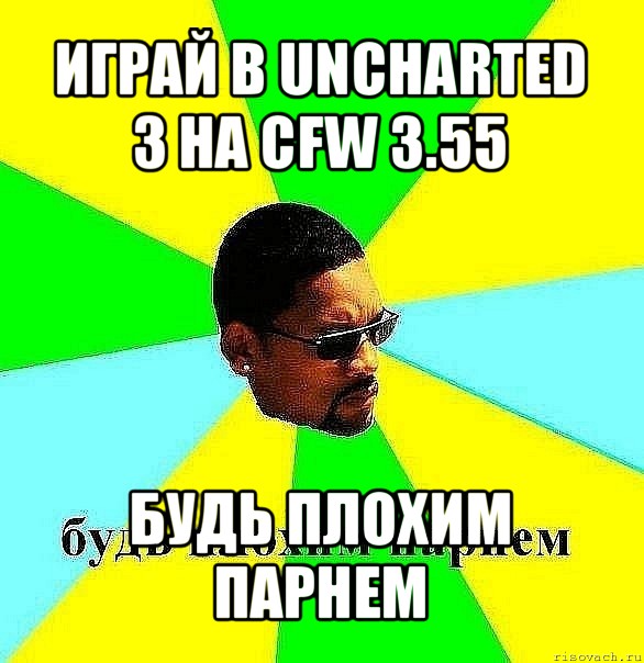 играй в uncharted 3 на cfw 3.55 будь плохим парнем, Мем Плохой парень