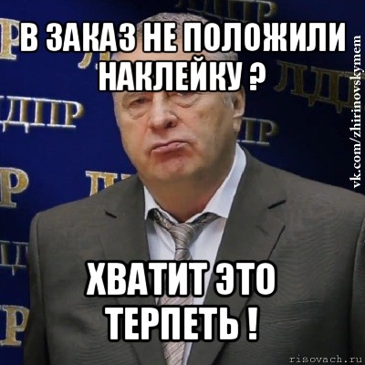 в заказ не положили наклейку ? хватит это терпеть !, Мем Хватит это терпеть (Жириновский)