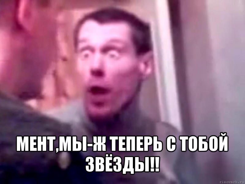  мент,мы-ж теперь с тобой звёзды!!, Мем Запили