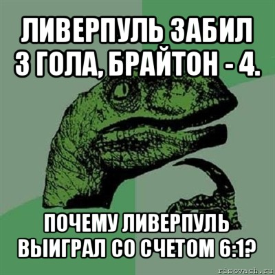 ливерпуль забил 3 гола, брайтон - 4. почему ливерпуль выиграл со счетом 6:1?, Мем Филосораптор