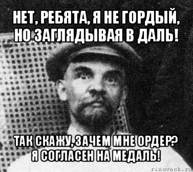 нет, ребята, я не гордый,
но заглядывая в даль! так скажу, зачем мне ордер?
я согласен на медаль!, Мем   Ленин удивлен