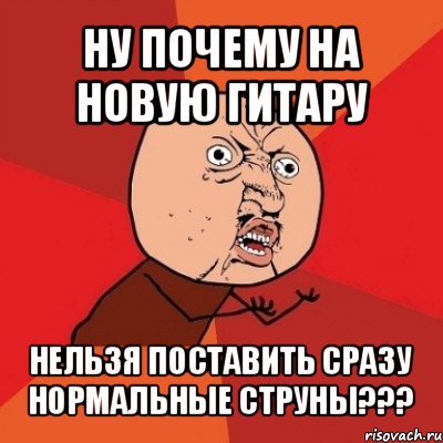 ну почему на новую гитару нельзя поставить сразу нормальные струны???