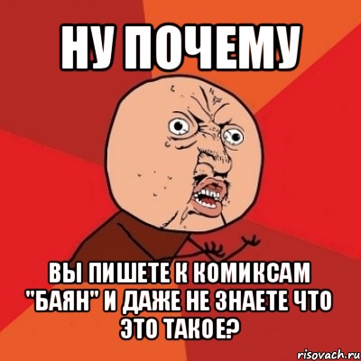 ну почему вы пишете к комиксам "баян" и даже не знаете что это такое?, Мем Почему