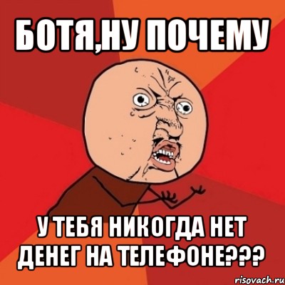 ботя,ну почему у тебя никогда нет денег на телефоне???, Мем Почему