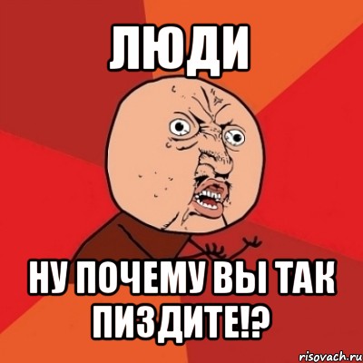 люди ну почему вы так пиздите!?, Мем Почему