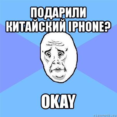 подарили китайский iphone? okay, Мем Okay face