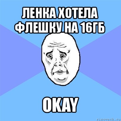 ленка хотела флешку на 16гб okay, Мем Okay face