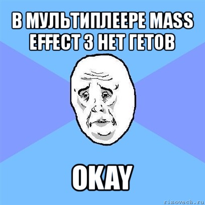 в мультиплеере mass effect 3 нет гетов okay, Мем Okay face