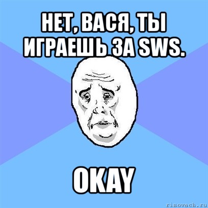 нет, вася, ты играешь за sws. okay, Мем Okay face