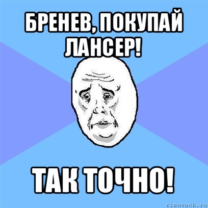 бренев, покупай лансер! так точно!, Мем Okay face