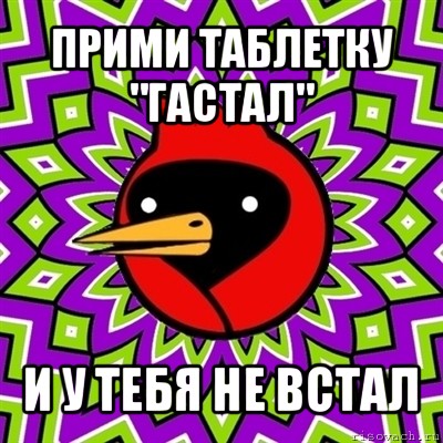 прими таблетку "гастал" и у тебя не встал, Мем Омская птица