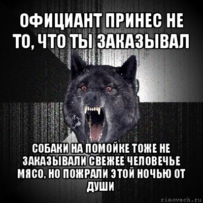 официант принес не то, что ты заказывал собаки на помойке тоже не заказывали свежее человечье мясо, но пожрали этой ночью от души