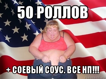 50 роллов + соевый соус. все нп!!!, Мем Толстая американка