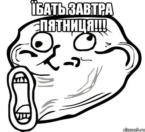 їбать завтра пятниця!!! , Мем  Trollface LOL