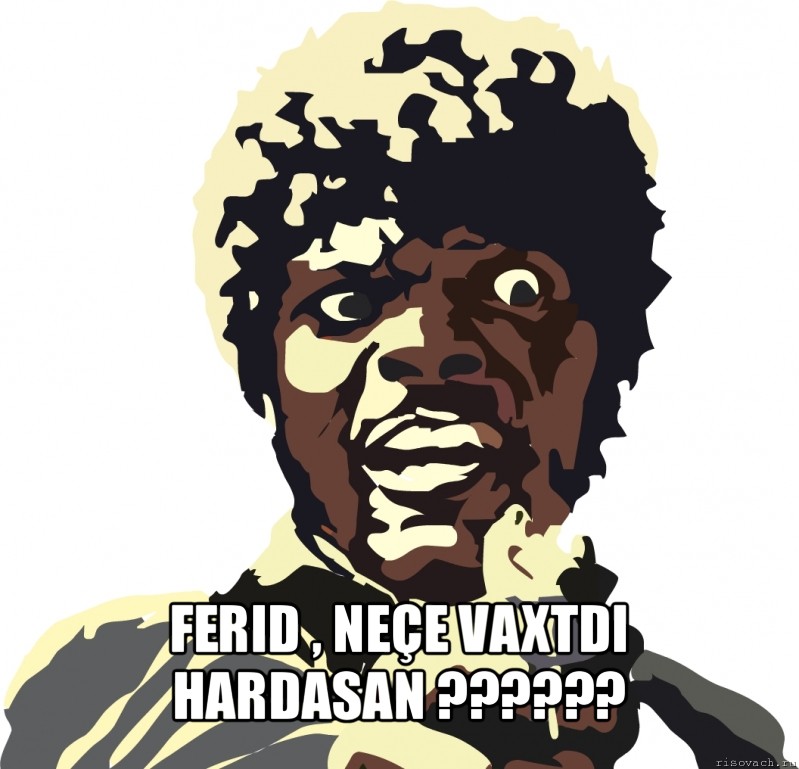  ferid , neçe vaxtdi hardasan ???, Мем Wrapper