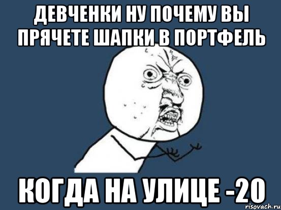 девченки ну почему вы прячете шапки в портфель когда на улице -20, Мем Ну почему