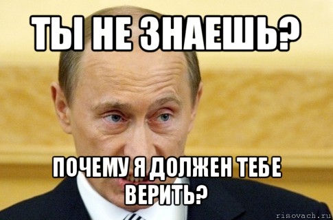 ты не знаешь? почему я должен тебе верить?, Мем путин