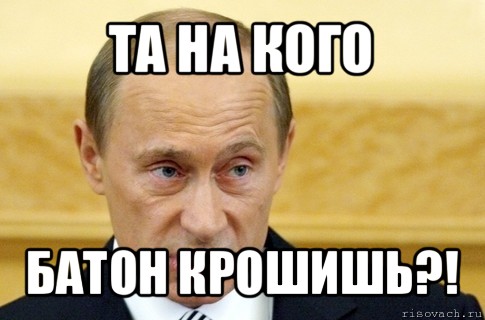 та на кого батон крошишь?!, Мем путин