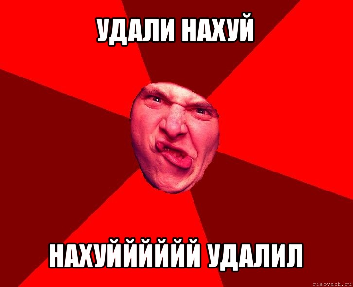 удали нахуй нахуйййййй удалил