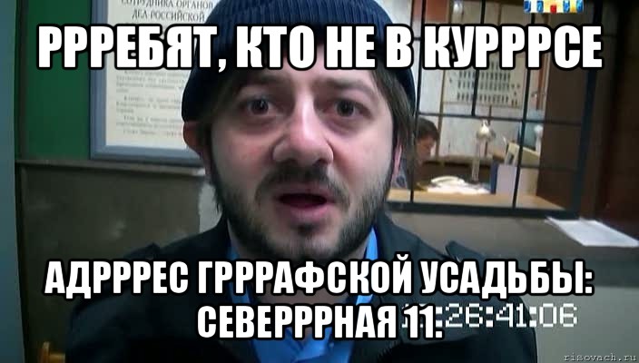 ррребят, кто не в курррсе адрррес грррафской усадьбы: северррная 11., Мем Бородач