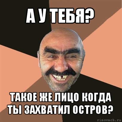 а у тебя? такое же лицо когда ты захватил остров?, Мем Я твой дом труба шатал