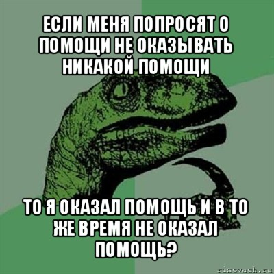 если меня попросят о помощи не оказывать никакой помощи то я оказал помощь и в то же время не оказал помощь?