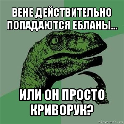 вене действительно попадаются ебланы... или он просто криворук?, Мем Филосораптор