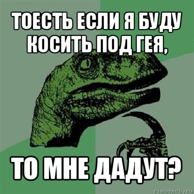 тоесть если я буду косить под гея, то мне дадут?