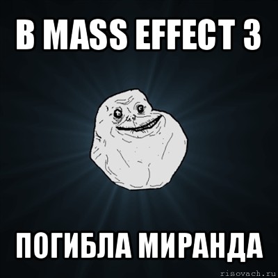 в mass effect 3 погибла миранда, Мем Forever Alone