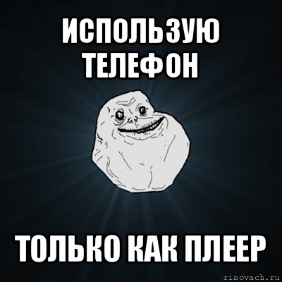 использую телефон только как плеер, Мем Forever Alone