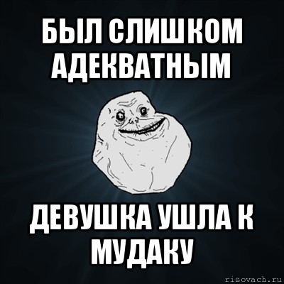 был слишком адекватным девушка ушла к мудаку, Мем Forever Alone