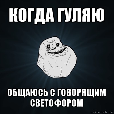 когда гуляю общаюсь с говорящим светофором, Мем Forever Alone