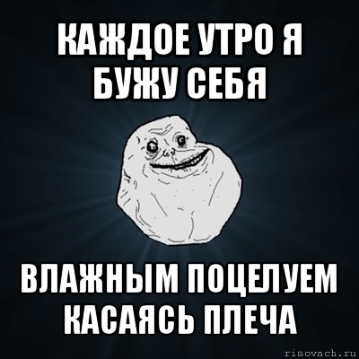 каждое утро я бужу себя влажным поцелуем касаясь плеча, Мем Forever Alone