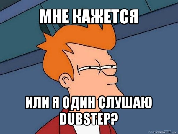 мне кажется или я один слушаю dubstep?, Мем  Фрай (мне кажется или)