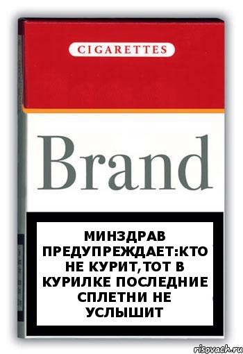 МИНЗДРАВ ПРЕДУПРЕЖДАЕТ:КТО НЕ КУРИТ,ТОТ В КУРИЛКЕ ПОСЛЕДНИЕ СПЛЕТНИ НЕ УСЛЫШИТ