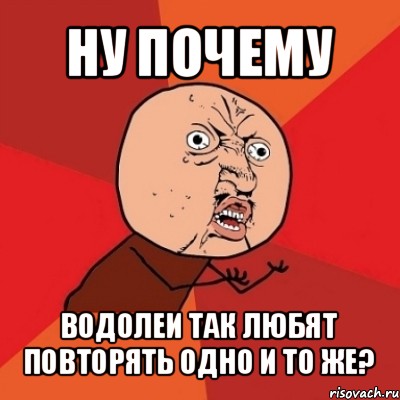 ну почему водолеи так любят повторять одно и то же?