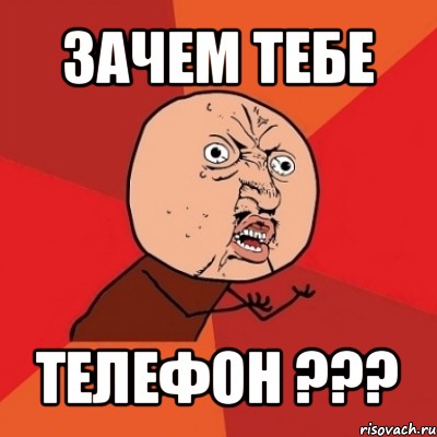 зачем тебе телефон ???