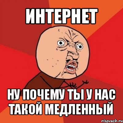 интернет ну почему ты у нас такой медленный