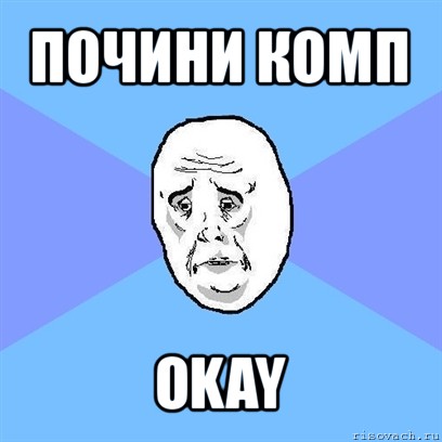 почини комп okay, Мем Okay face