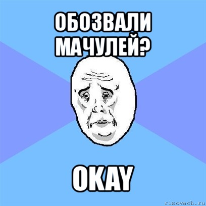 обозвали мачулей? okay, Мем Okay face