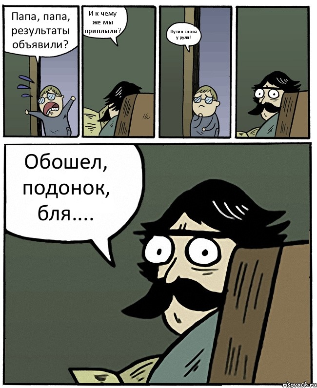 Папа, папа, результаты объявили? И к чему же мы приплыли? Путин снова у руля! Обошел, подонок, бля...., Комикс Пучеглазый отец