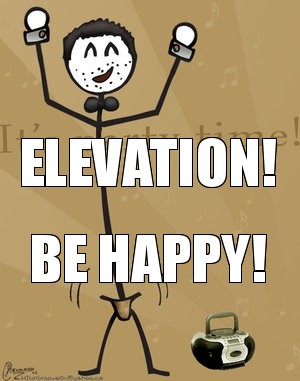 ELEVATION! Be Happy!