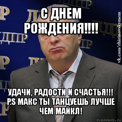 с днем рождения!!! удачи, радости и счастья!!! p.s макс ты танцуешь лучше чем майкл!, Мем Хватит это терпеть (Жириновский)