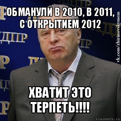 обманули в 2010, в 2011, с открытием 2012 хватит это терпеть!!!, Мем Хватит это терпеть (Жириновский)