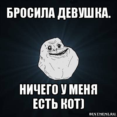 бросила девушка. ничего у меня есть кот), Мем Forever Alone