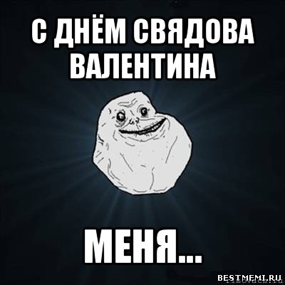 с днём свядова валентина меня..., Мем Forever Alone